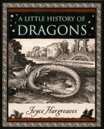 A Little History of Dragons: The Essential Guide to Fire-Breathing Winged Serpents