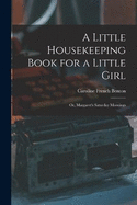 A Little Housekeeping Book for a Little Girl: Or, Margaret's Saturday Mornings