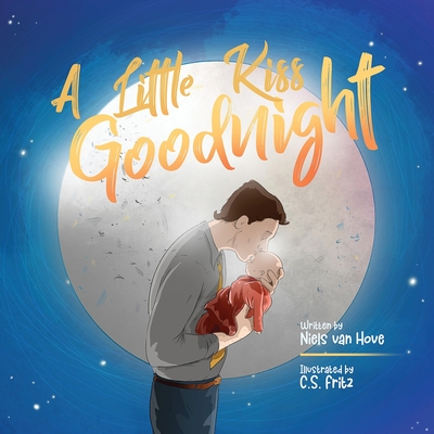 A Little Kiss Goodnight: A beautiful bed time story in rhyme, celebrating the love between parent and child. - Van Hove, Niels