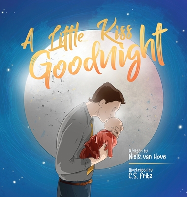 A Little Kiss Goodnight: A beautiful bed time story in rhyme, celebrating the love between parent and child. - Van Hove, Niels