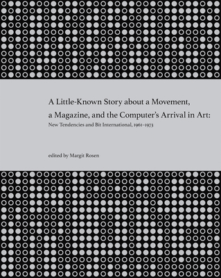 A Little-Known Story about a Movement, a Magazine, and the Computer's Arrival in Art: New Tendencies and Bit International, 1961-1973 - Rosen, Margit (Editor)