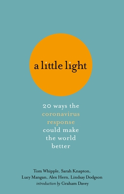 A Little Light: 20 ways the coronavirus response could make the world better - Whipple, Tom, and Knapton, Sarah, and Mangan, Lucy