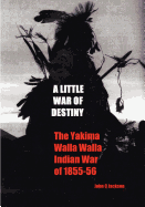 A Little War of Destiny: The Yakima/Walla Walla Indian War of 1855-56