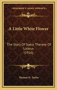 A Little White Flower: The Story Of Soeur Therese Of Lisieux (1916)