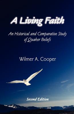 A Living Faith: An Historical and Comparative Study of Quaker Beliefs - Cooper, Wilmer A