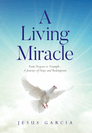 A Living Miracle: From Despair to Triumph - A Journey of Hope and Redemption