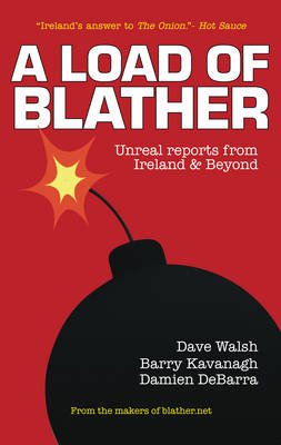 A Load of Blather: Unreal Reports from Ireland & Beyond - Walsh, Dave