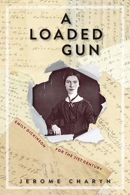 A Loaded Gun: Emily Dickinson for the 21st Century - Charyn, Jerome