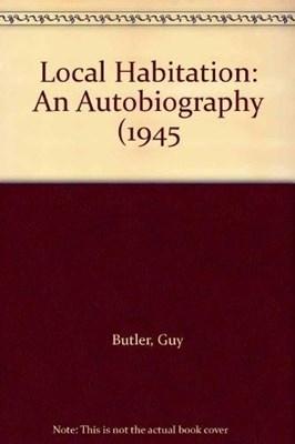 A Local Habitation: Autobiography - Butler, Guy