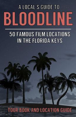 A Local's Guide to Bloodline: 50 Famous Film Locations In The Florida Keys - Bertelli, Brad, and Drennen, Dorothy (Editor), and Sloan, David L