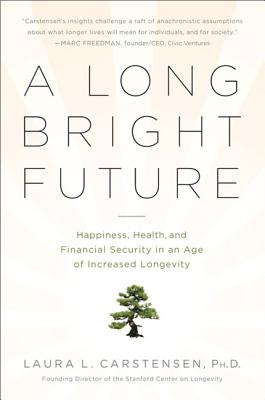 A Long Bright Future: Happiness, Health, and Financial Security in an Age of Increased Longevity - Carstensen, Laura