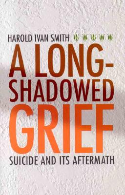 A Long-Shadowed Grief: Suicide and Its Aftermath - Smith, Harold Ivan