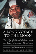 A Long Voyage to the Moon: The Life of Naval Aviator and Apollo 17 Astronaut Ron Evans