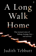A Long Walk Home: One Woman's Story of Kidnap, Hostage, Loss - and - Survival