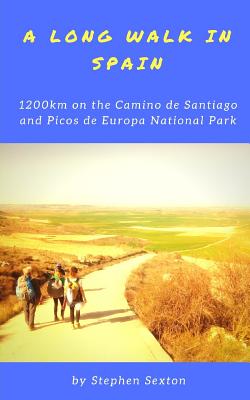 A Long Walk in Spain: 1200km on the Camino de Santiago and Picos de Europa National Park - Sexton, Stephen