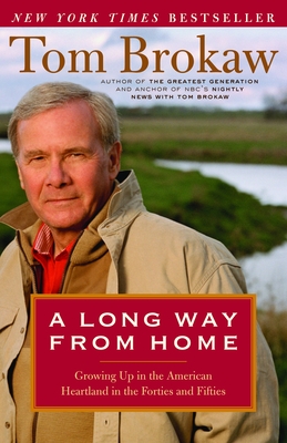 A Long Way from Home: Growing Up in the American Heartland in the Forties and Fifties - Brokaw, Tom