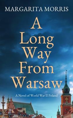 A Long Way From Warsaw: A Novel of World War II Poland - Morris, Margarita