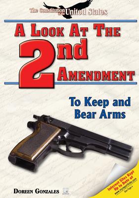 A Look at the Second Amendment: To Keep and Bear Arms - Gonzales, Doreen