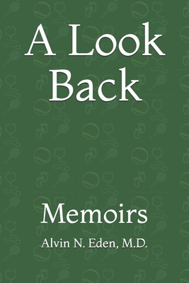 A Look Back: Memoirs - Eden, Alvin N