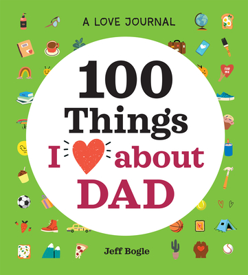 A Love Journal: 100 Things I Love about Dad - Bogle, Jeff