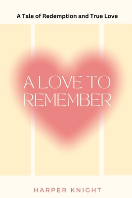 A Love to Remember (Large Print Edition): A Tale of Redemption and True Love - Knight, Harper