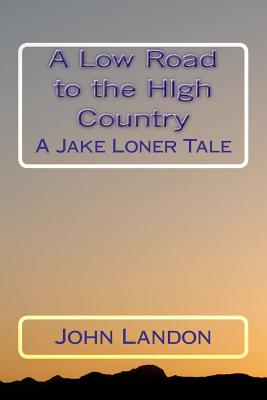 A Low Road to the High Country: A Jake Loner Tale - Landon, John