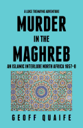 A Luke Tremayne Adventure Murder in the Maghreb: An Islamic Interlude North Africa 1657-8