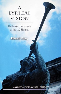 A Lyrical Vision: The Music Documents of the US Bishops - Foley, Edward