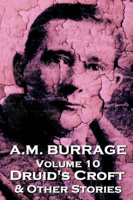 A.M. Burrage - Druid's Croft & Other Stories: Classics From The Master Of Horror - Burrage, A M