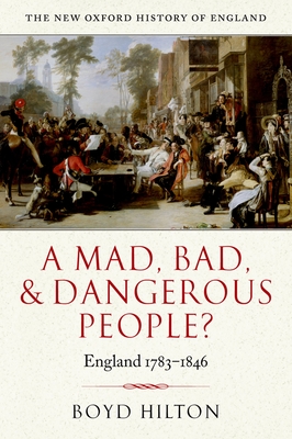 A Mad, Bad, and Dangerous People?: England 1783-1846 - Hilton, Boyd