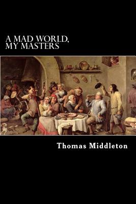 A Mad World, My Masters - Middleton, Thomas