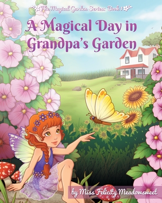 A Magical Day in Grandpa's Garden - Meadowsweet, Felicity, Miss, and Lauritsen, Destiny (Cover design by)