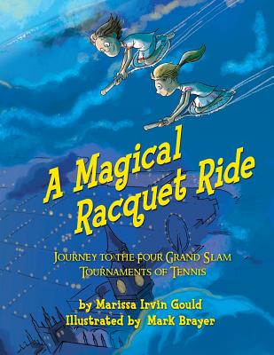 A Magical Racquet Ride: Journey to the Four Grand Slam Tournaments of Tennis - Gould, Marissa Irvin