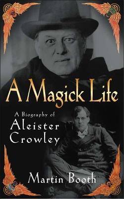 A Magick Life: A Biography of Aleister Crowley - Booth, Martin