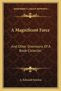 A Magnificent Farce: And Other Diversions of a Book-Collector