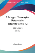 A Magyar Torvenytar Beturendes Targymutatoja V2: 1881-1885 (1886)