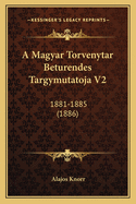 A Magyar Torvenytar Beturendes Targymutatoja V2: 1881-1885 (1886)