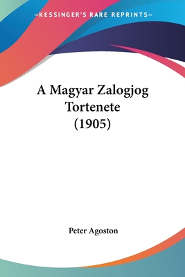 A Magyar Zalogjog Tortenete (1905) - Agoston, Peter