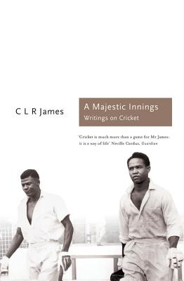 A Majestic Innings: Writings on Cricket - James, C L R