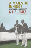 A Majestic Innings: Writings on Cricket - James, C L R, and Grimshaw, Anna (Editor)