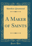 A Maker of Saints (Classic Reprint)