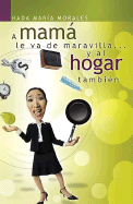 A Mama Le Va de Maravilla... y Al Hogar Tambien - Morales, Hada Maria