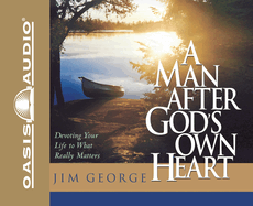 A Man After God's Own Heart: Devoting Your Life to What Really Matters