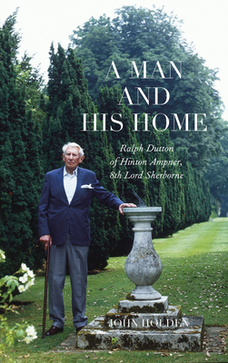 A Man and his Home: Ralph Dutton of Hinton Ampner, 8th Baron Sherborne - Holden, John