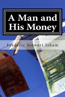 A Man and His Money - Hollybook (Editor), and Isham, Frederic Stewart