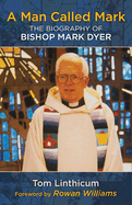 A Man Called Mark: The Biography of Bishop Mark Dyer