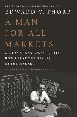 A Man for All Markets: From Las Vegas to Wall Street, How I Beat the Dealer and the Market - Thorp, Edward O, and Taleb, Nassim Nicholas (Foreword by)