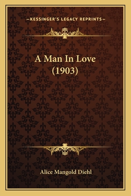 A Man In Love (1903) - Diehl, Alice Mangold