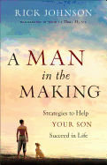 A Man in the Making - Strategies to Help Your Son Succeed in Life