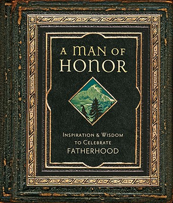 A Man of Honor: Inspiration & Wisdom to Celebrate Fatherhood - Regal Books